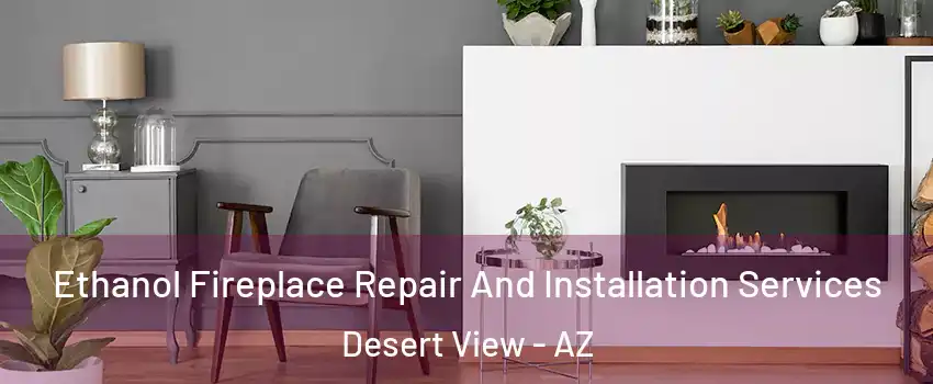 Ethanol Fireplace Repair And Installation Services Desert View - AZ