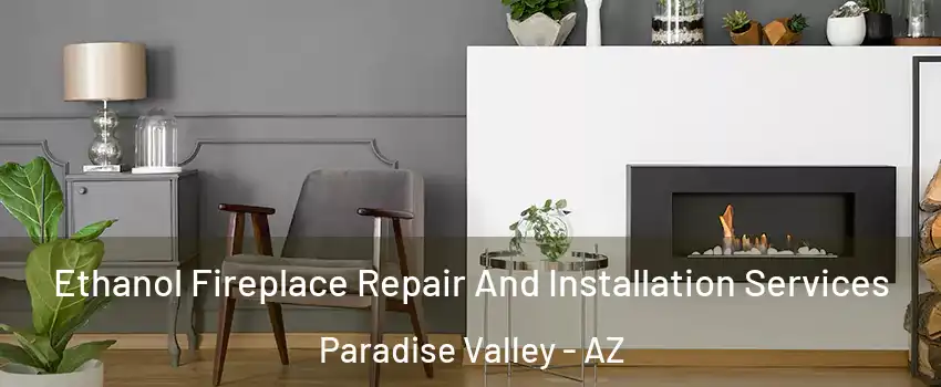 Ethanol Fireplace Repair And Installation Services Paradise Valley - AZ