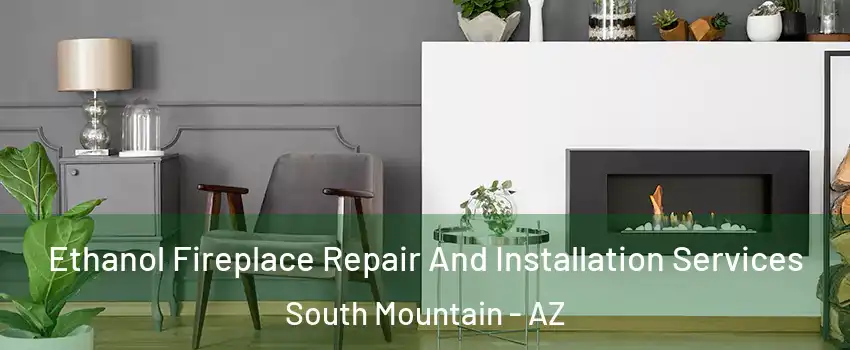 Ethanol Fireplace Repair And Installation Services South Mountain - AZ