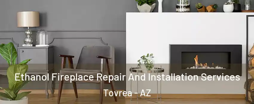 Ethanol Fireplace Repair And Installation Services Tovrea - AZ