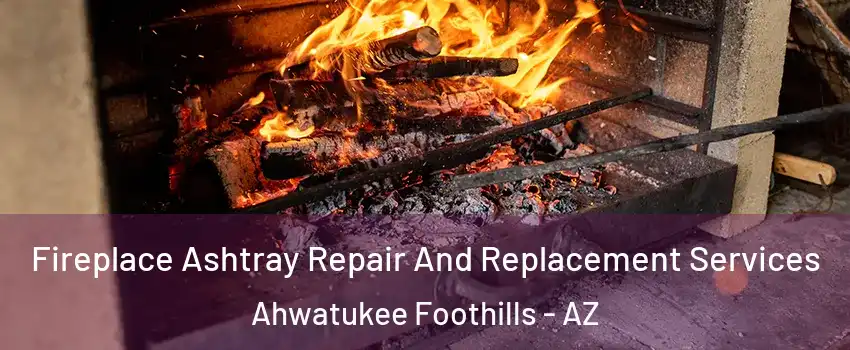 Fireplace Ashtray Repair And Replacement Services Ahwatukee Foothills - AZ