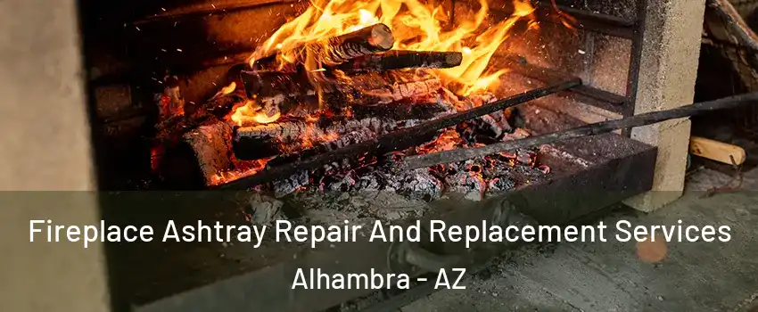 Fireplace Ashtray Repair And Replacement Services Alhambra - AZ