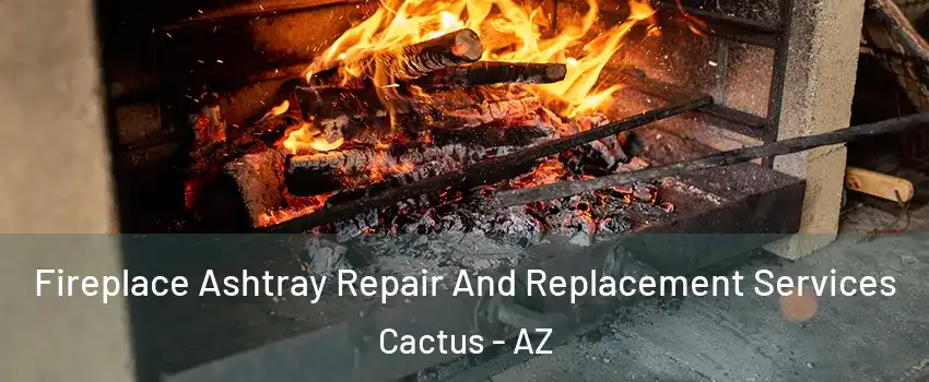 Fireplace Ashtray Repair And Replacement Services Cactus - AZ