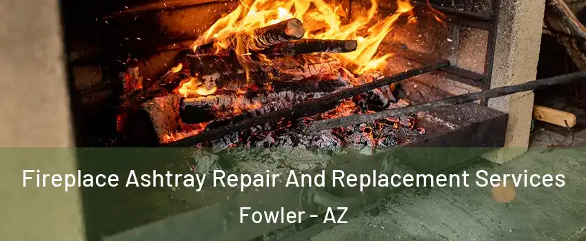 Fireplace Ashtray Repair And Replacement Services Fowler - AZ