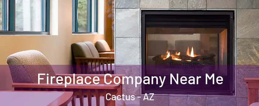 Fireplace Company Near Me Cactus - AZ