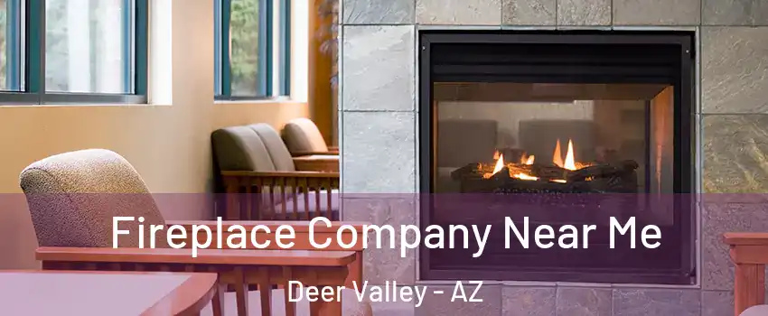 Fireplace Company Near Me Deer Valley - AZ