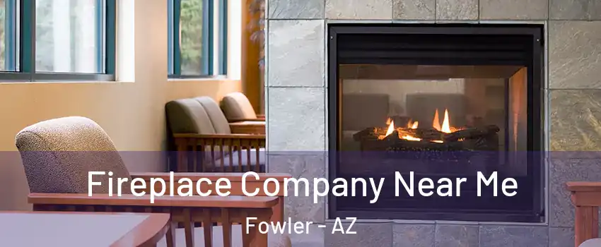 Fireplace Company Near Me Fowler - AZ