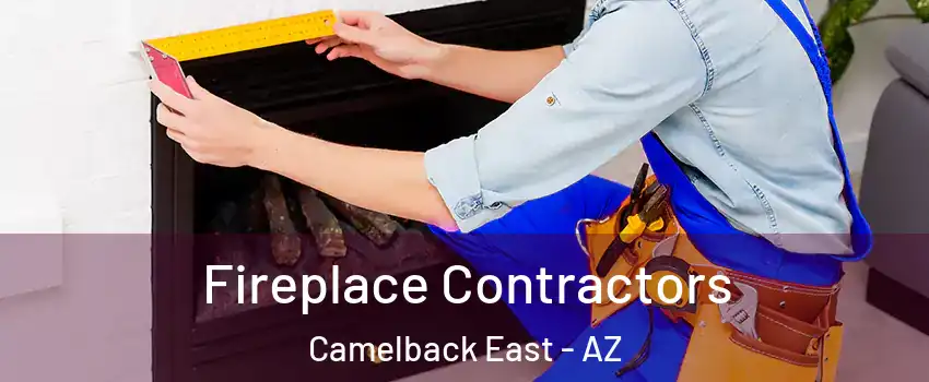 Fireplace Contractors Camelback East - AZ