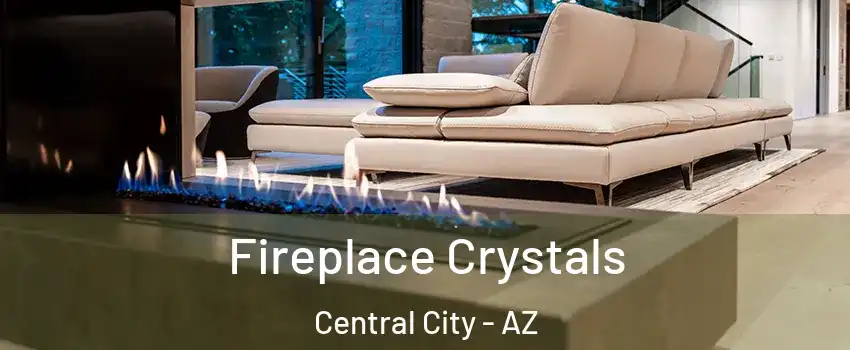 Fireplace Crystals Central City - AZ