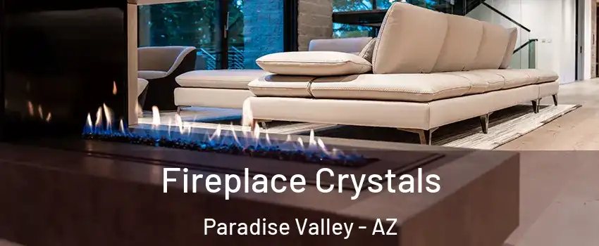 Fireplace Crystals Paradise Valley - AZ