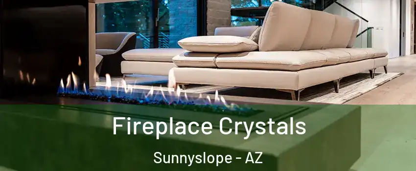 Fireplace Crystals Sunnyslope - AZ