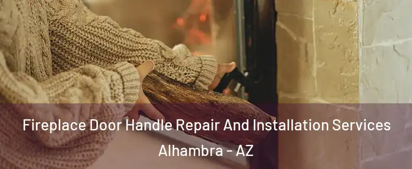 Fireplace Door Handle Repair And Installation Services Alhambra - AZ