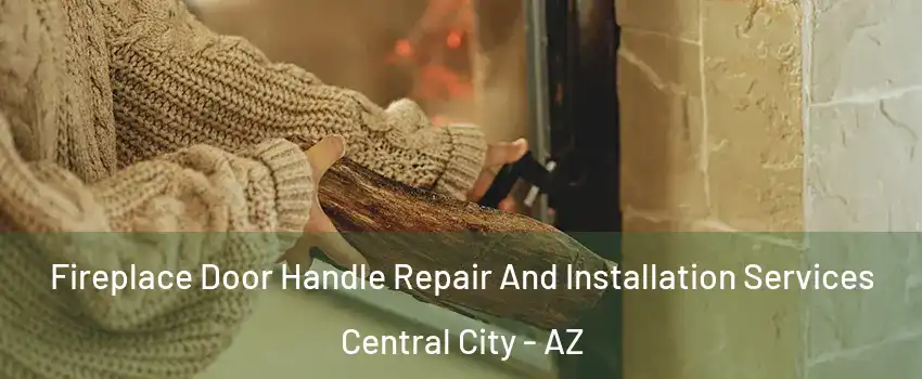 Fireplace Door Handle Repair And Installation Services Central City - AZ