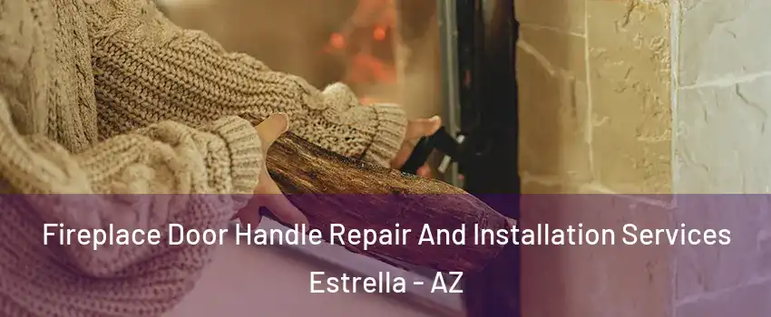 Fireplace Door Handle Repair And Installation Services Estrella - AZ