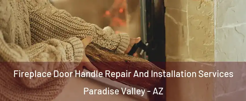 Fireplace Door Handle Repair And Installation Services Paradise Valley - AZ