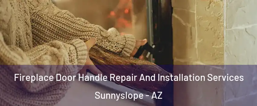 Fireplace Door Handle Repair And Installation Services Sunnyslope - AZ