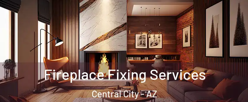 Fireplace Fixing Services Central City - AZ