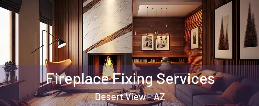 Fireplace Fixing Services Desert View - AZ