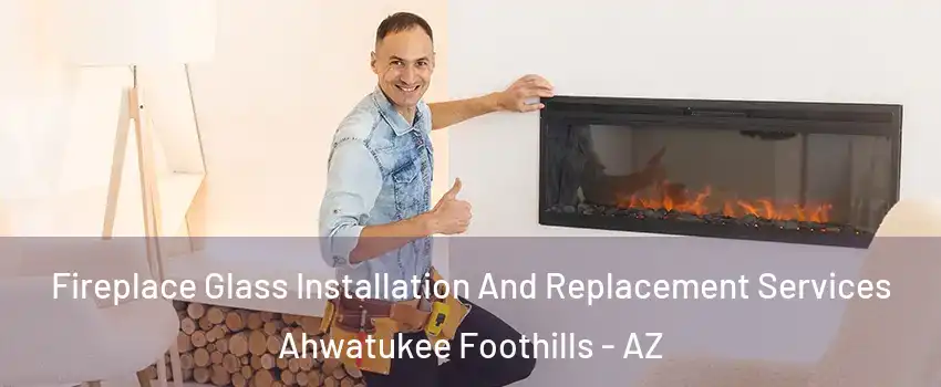 Fireplace Glass Installation And Replacement Services Ahwatukee Foothills - AZ