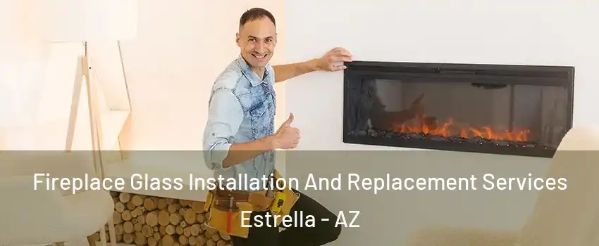 Fireplace Glass Installation And Replacement Services Estrella - AZ