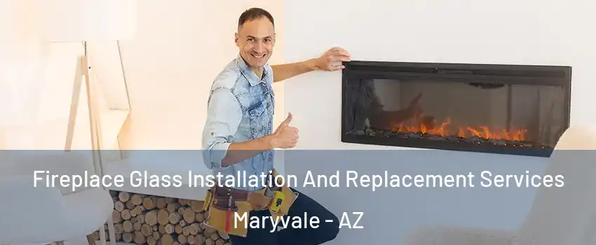 Fireplace Glass Installation And Replacement Services Maryvale - AZ