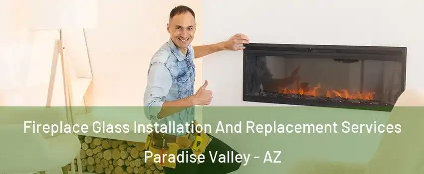 Fireplace Glass Installation And Replacement Services Paradise Valley - AZ