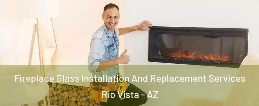 Fireplace Glass Installation And Replacement Services Rio Vista - AZ