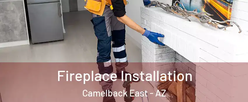 Fireplace Installation Camelback East - AZ