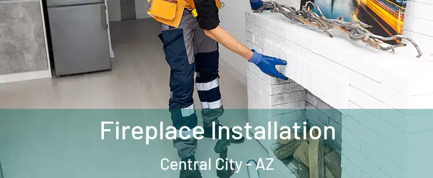 Fireplace Installation Central City - AZ