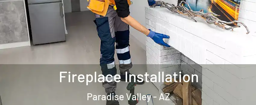 Fireplace Installation Paradise Valley - AZ