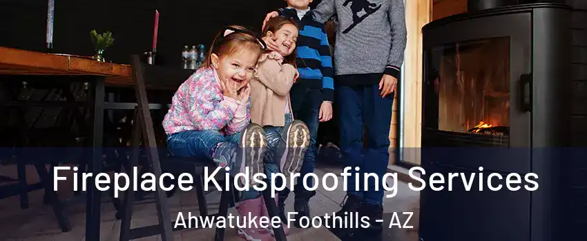 Fireplace Kidsproofing Services Ahwatukee Foothills - AZ