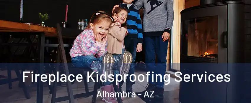 Fireplace Kidsproofing Services Alhambra - AZ