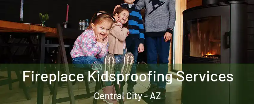 Fireplace Kidsproofing Services Central City - AZ