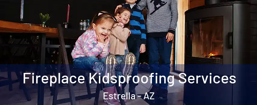 Fireplace Kidsproofing Services Estrella - AZ