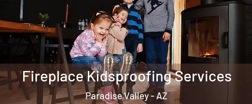 Fireplace Kidsproofing Services Paradise Valley - AZ