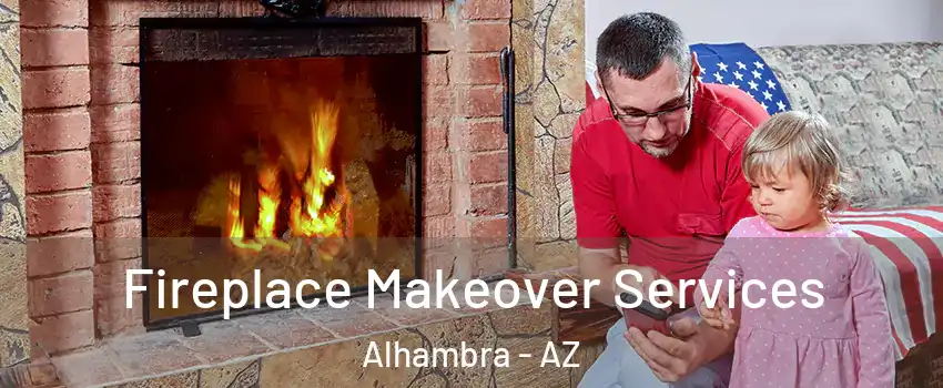 Fireplace Makeover Services Alhambra - AZ