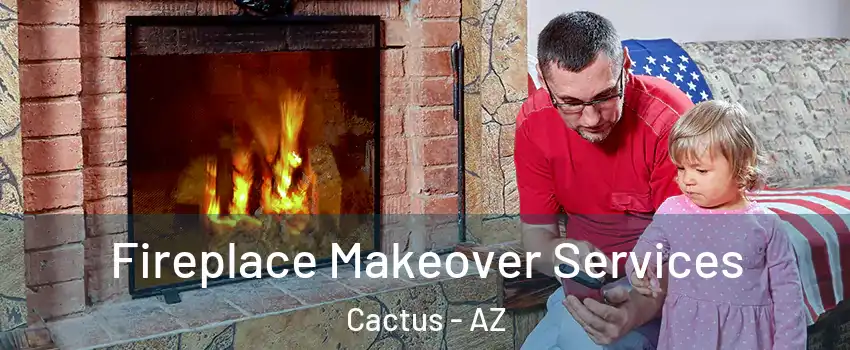 Fireplace Makeover Services Cactus - AZ