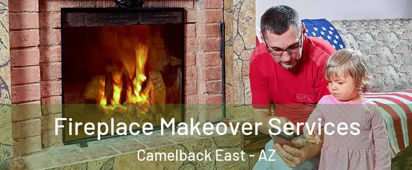 Fireplace Makeover Services Camelback East - AZ