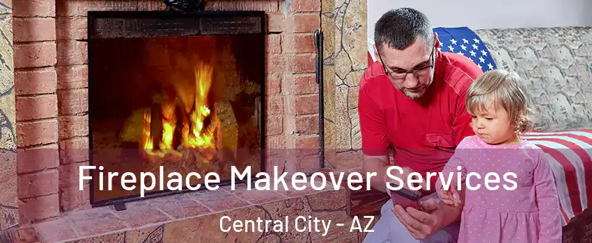 Fireplace Makeover Services Central City - AZ