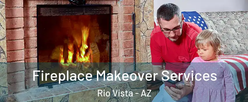 Fireplace Makeover Services Rio Vista - AZ