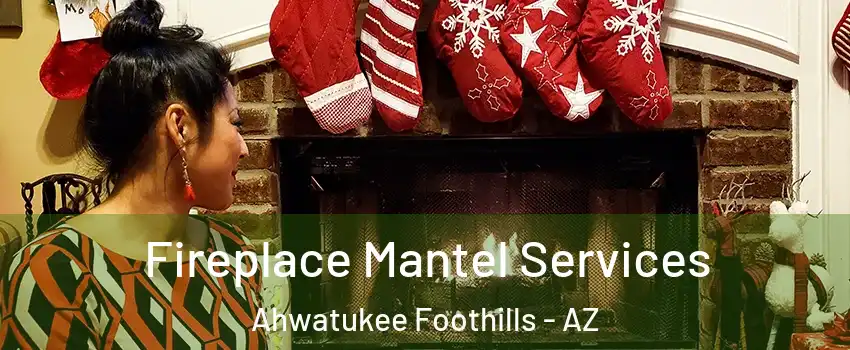 Fireplace Mantel Services Ahwatukee Foothills - AZ