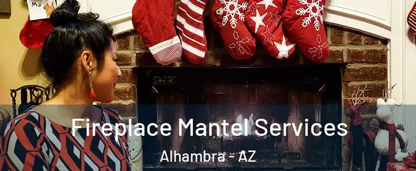 Fireplace Mantel Services Alhambra - AZ