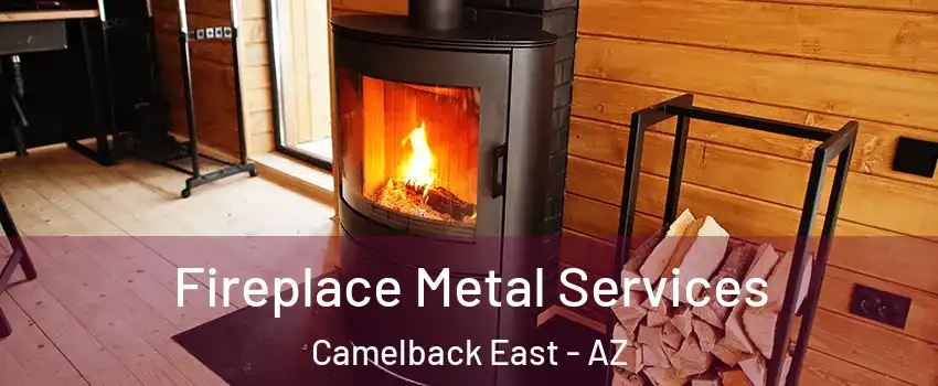 Fireplace Metal Services Camelback East - AZ