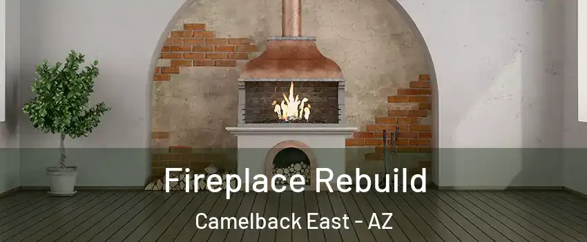 Fireplace Rebuild Camelback East - AZ