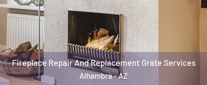 Fireplace Repair And Replacement Grate Services Alhambra - AZ