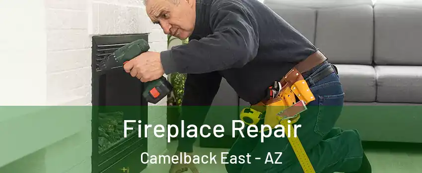 Fireplace Repair Camelback East - AZ