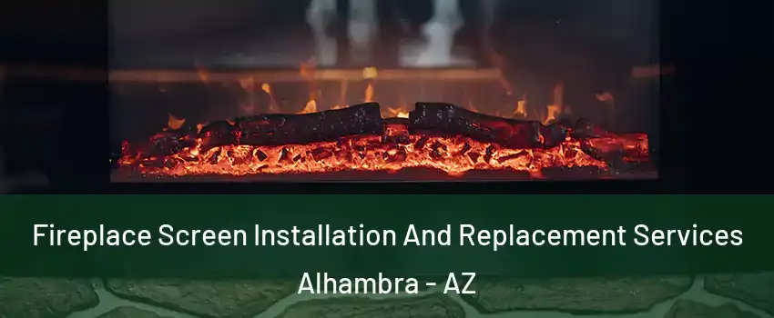 Fireplace Screen Installation And Replacement Services Alhambra - AZ