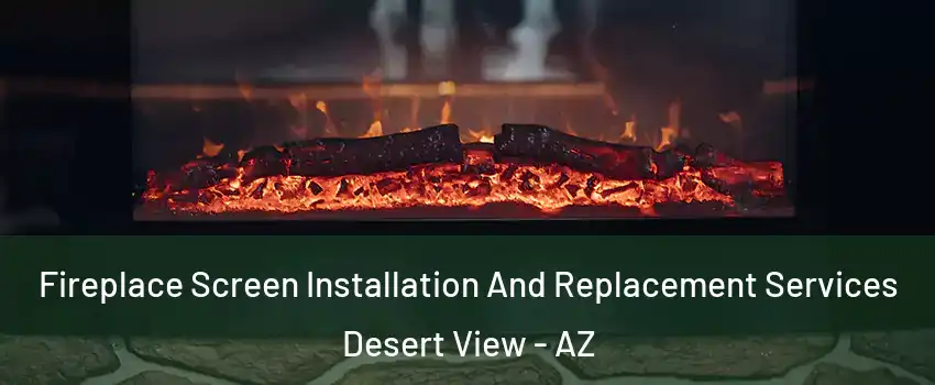 Fireplace Screen Installation And Replacement Services Desert View - AZ