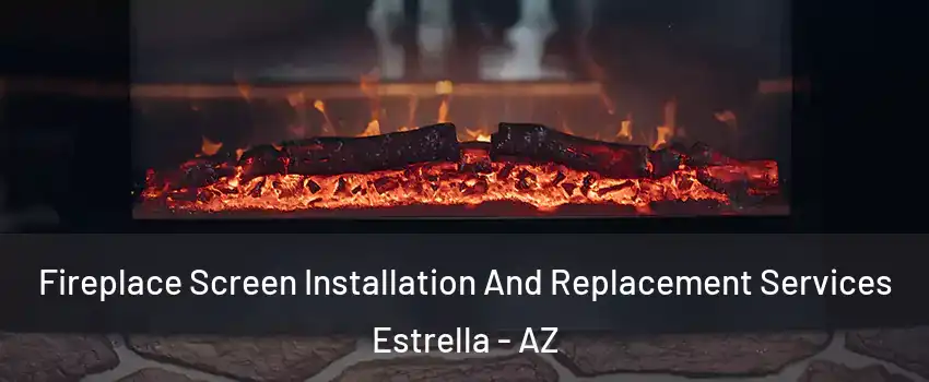 Fireplace Screen Installation And Replacement Services Estrella - AZ