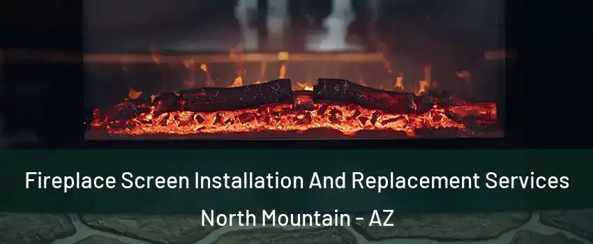 Fireplace Screen Installation And Replacement Services North Mountain - AZ